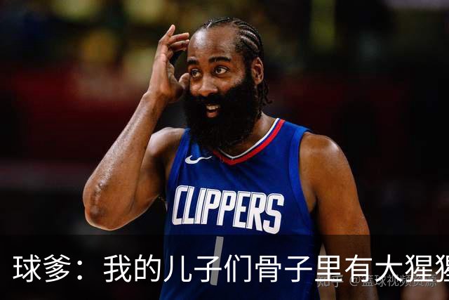球爹：我的儿子们骨子里有大猩猩的血性 想成为最强就不能停歇