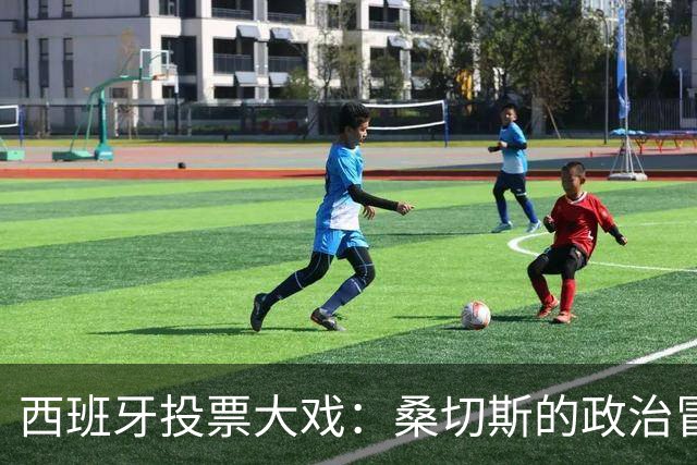 西班牙投票大戏：桑切斯的政治冒险与不速之客