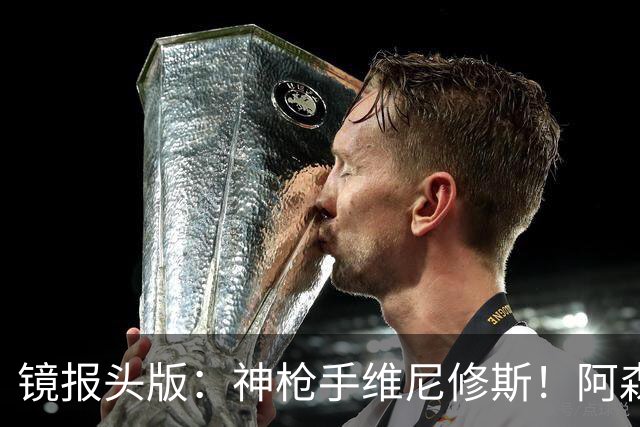镜报头版：神枪手维尼修斯！阿森纳管理层已批准接触维尼修斯